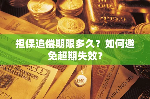 济南担保追偿期限多久?如何避免超期失效? 济南担保追偿期限多久?如何避免超期失效?