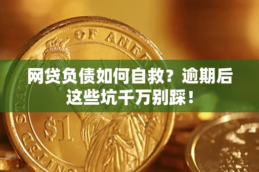 济南网贷负债如何自救？逾期后这些坑千万别踩！
