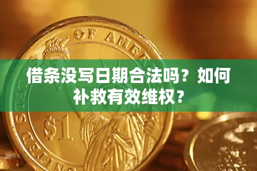 济南借条没写日期合法吗？如何补救有效维权？
