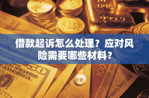 济南借款起诉怎么处理？应对风险需要哪些材料？