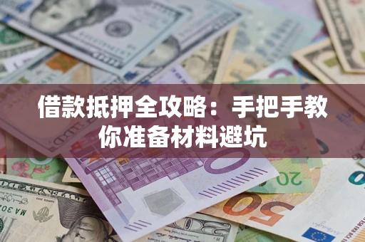 济南借款抵押全攻略：手把手教你准备材料避坑
