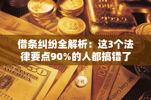 济南借条纠纷全解析：这3个法律要点90%的人都搞错了