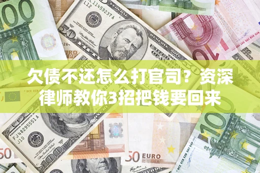 济南欠债不还怎么打官司？资深律师教你3招把钱要回来