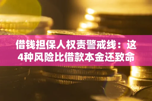 济南借钱担保人权责警戒线：这4种风险比借款本金还致命
