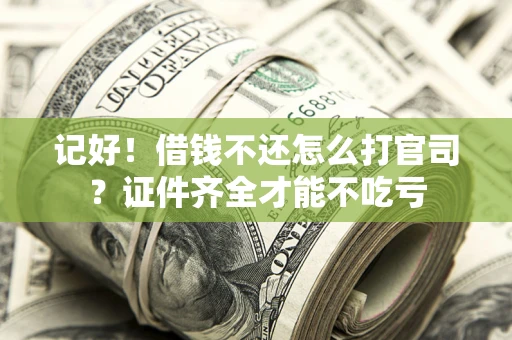 济南记好！借钱不还怎么打官司？证件齐全才能不吃亏
