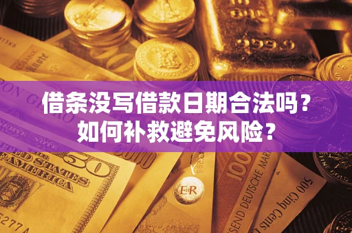 济南借条没写借款日期合法吗？如何补救避免风险？