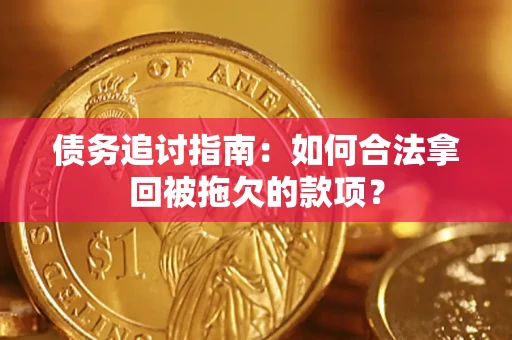 济南债务追讨指南：如何合法拿回被拖欠的款项？