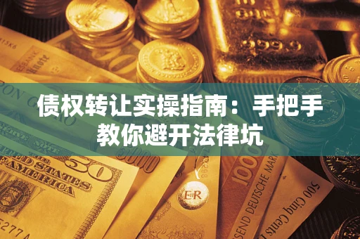 济南债权转让实操指南：手把手教你避开法律坑