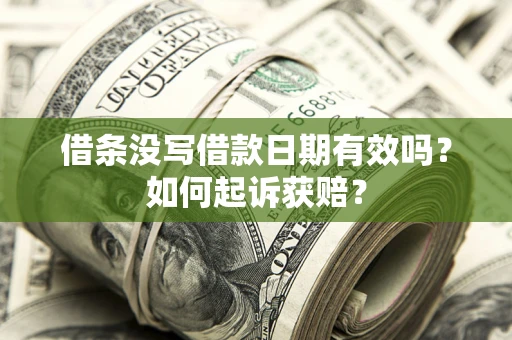 济南借条没写借款日期有效吗？如何起诉获赔？