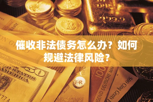 济南催收非法债务怎么办？如何规避法律风险？