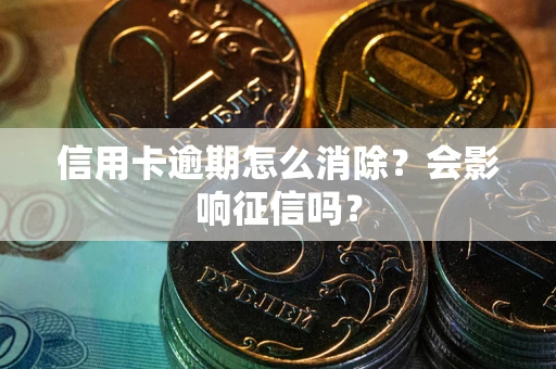 济南信用卡逾期怎么消除？会影响征信吗？