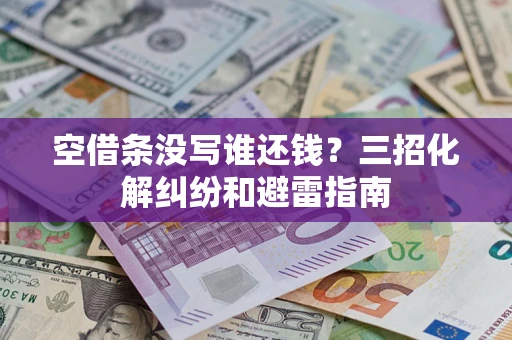 济南空借条没写谁还钱？三招化解纠纷和避雷指南