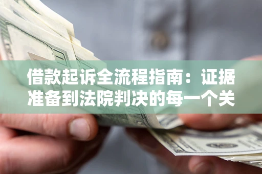 济南借款起诉全流程指南：证据准备到法院判决的每一个关键步骤