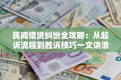 济南民间借贷纠纷全攻略：从起诉流程到胜诉技巧一文讲清