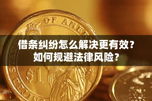 济南借条纠纷怎么解决更有效？如何规避法律风险？