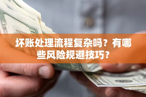 济南坏账处理流程复杂吗？有哪些风险规避技巧？