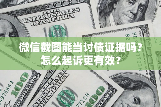 济南微信截图能当讨债证据吗？怎么起诉更有效？