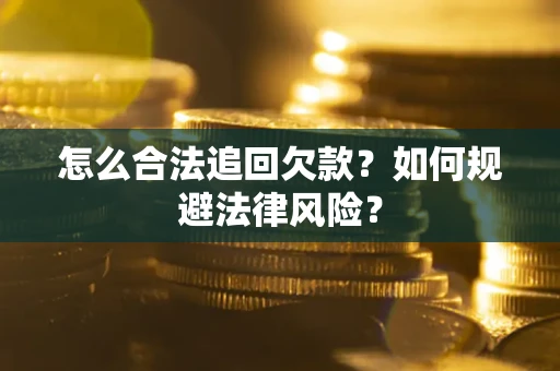 济南怎么合法追回欠款？如何规避法律风险？
