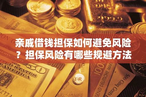 济南亲戚借钱担保如何避免风险？担保风险有哪些规避方法？