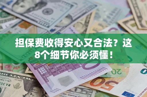 济南担保费收得安心又合法？这8个细节你必须懂！