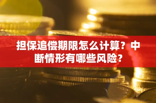 济南担保追偿期限怎么计算？中断情形有哪些风险？