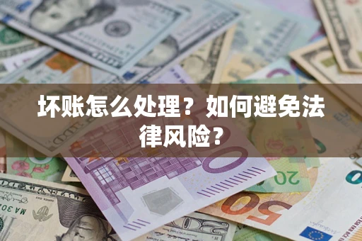 济南坏账怎么处理？如何避免法律风险？