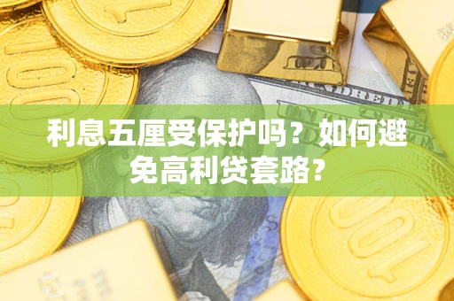 济南利息五厘受保护吗？如何避免高利贷套路？