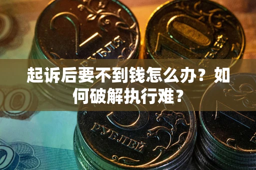 济南起诉后要不到钱怎么办？如何破解执行难？
