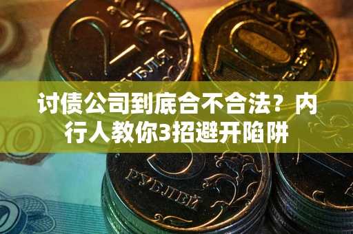 济南讨债公司到底合不合法？内行人教你3招避开陷阱