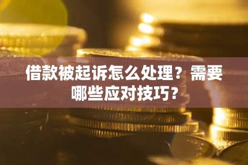 济南借款被起诉怎么处理？需要哪些应对技巧？