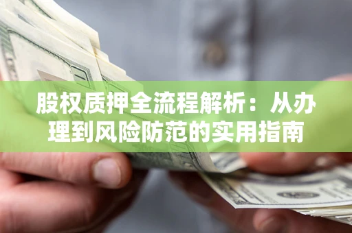 济南股权质押全流程解析：从办理到风险防范的实用指南