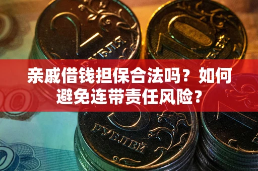 济南亲戚借钱担保合法吗？如何避免连带责任风险？