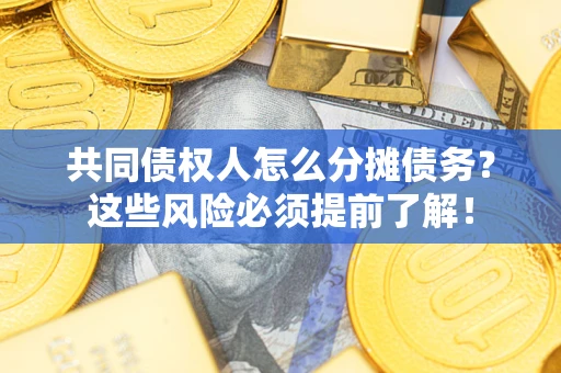 济南共同债权人怎么分摊债务？这些风险必须提前了解！