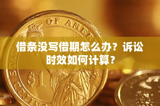 济南借条没写借期怎么办？诉讼时效如何计算？