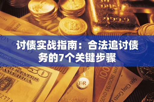 济南讨债实战指南：合法追讨债务的7个关键步骤