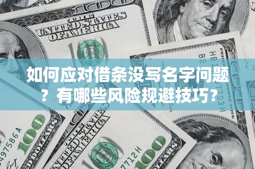 济南如何应对借条没写名字问题？有哪些风险规避技巧？