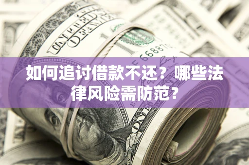 济南如何追讨借款不还？哪些法律风险需防范？